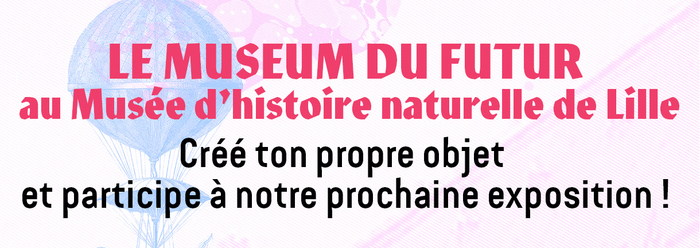 Participez à l’exposition « Le Muséum du Futur » !